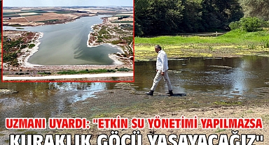 Uzmanı uyardı: ''Etkin su yönetimi yapılmazsa kuraklık göçü yaşayacağız''