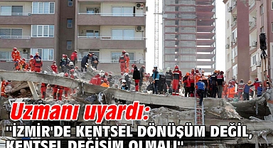 Uzmanı uyardı: ''İzmir'de kentsel dönüşüm değil, kentsel değişim olmalı''