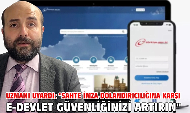 Uzmanı uyardı: ''Sahte imza dolandırıcılığına karşı e-devlet güvenliğinizi artırın''