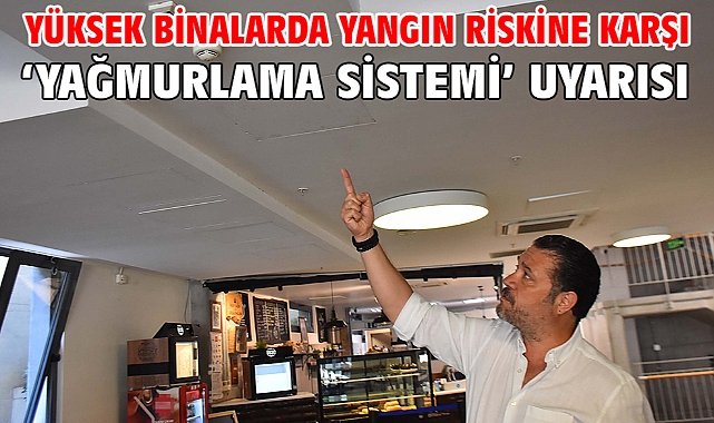 Yüksek binalarda yangın riskine karşı ‘yağmurlama sistemi’ uyarısı