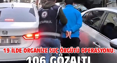 19 ilde organize suç örgütü operasyonu: 106 gözaltı