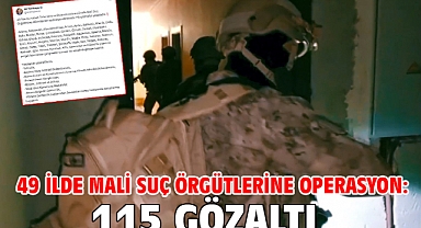 49 ilde mali suç örgütlerine operasyon: 115 gözaltı