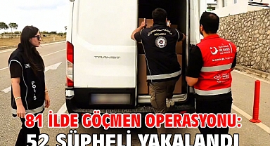 81 İlde Göçmen Operasyonu: 52 şüpheli yakalandı