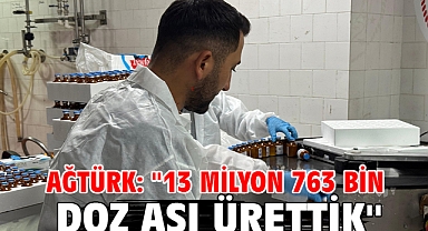 Ağtürk: ''13 milyon 763 bin doz aşı ürettik''