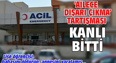 ‘Ailece dışarı çıkma’ tartışması kanlı bitti