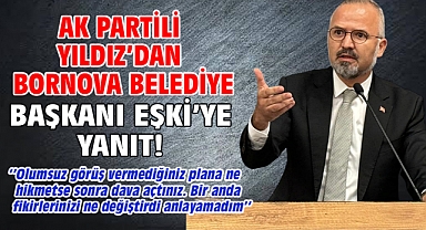 AK Partili Yıldız'dan Bornova Belediye Başkanı Eşki'ye yanıt!