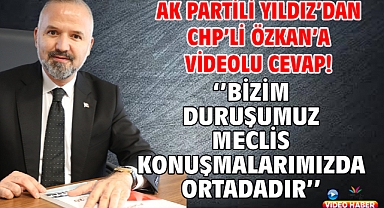 AK Partili Yıldız'dan CHP'li Özkan'a videolu cevap! ''Bizim duruşumuz meclis konuşmalarımızda ortadadır.''