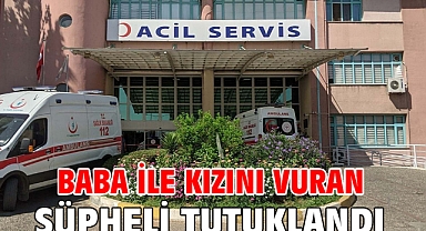 Baba ile kızını vuran şüpheli tutuklandı