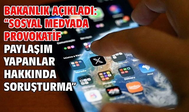 Bakanlık Açıkladı: “Sosyal medyada provokatif paylaşım yapanlar hakkında soruşturma”