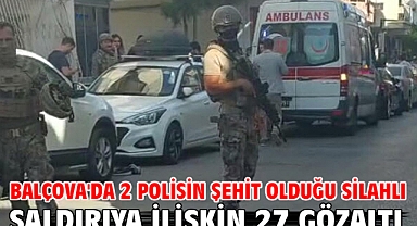 Balçova'da 2 polisin şehit olduğu silahlı saldırıya ilişkin 27 gözaltı