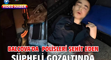 Balçova'da polisleri şehit eden şüpheli gözaltında!