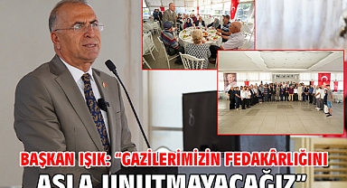 Başkan Işık: “Gazilerimizin fedakârlığını asla unutmayacağız”