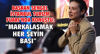 Başkan Sengel İstanbul Turizm Fuarı’nda konuştu: “Markalaşmak her şeyin başı”