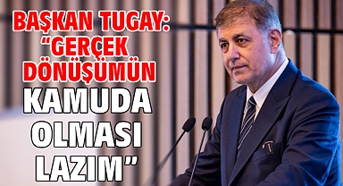Başkan Tugay: “Gerçek dönüşümün kamuda olması lazım”