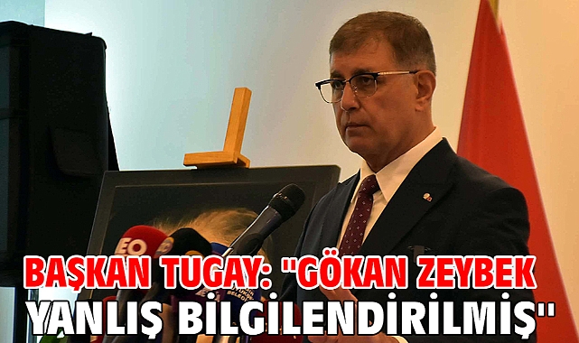Başkan Tugay: ''Gökan Zeybek yanlış bilgilendirilmiş''