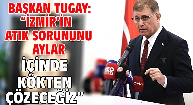 Başkan Tugay: “İzmir’in atık sorununu aylar içinde kökten çözeceğiz”