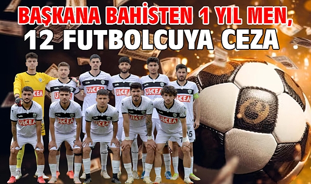 Başkana bahisten 1 yıl men, 12 futbolcuya ceza