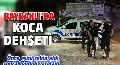 Bayraklı'da koca dehşeti...