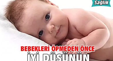 BEBEKLERİ ÖPMEDEN ÖNCE İYİ DÜŞÜNÜN!