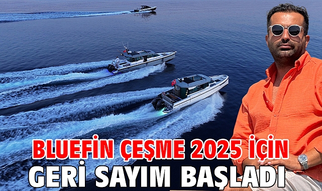 Bluefin Çeşme 2025 için Geri Sayım Başladı