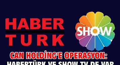 Can Holding'e operasyon: Habertürk ve Show TV de var