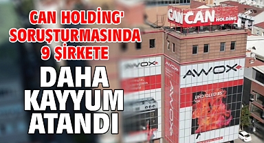 Can Holding' soruşturmasında 9 şirkete daha kayyum atandı