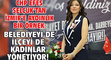 CHP Efes Selçuk'tan İzmir'e Aydınlık Bir Örnek: Belediyeyi de İlçeyi de Kadınlar Yönetiyor!