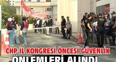 CHP İl Kongresi öncesi güvenlik önlemleri alındı