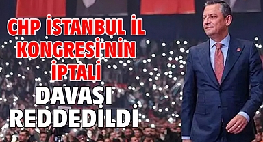 CHP İstanbul İl Kongresi'nin iptali davası reddedildi