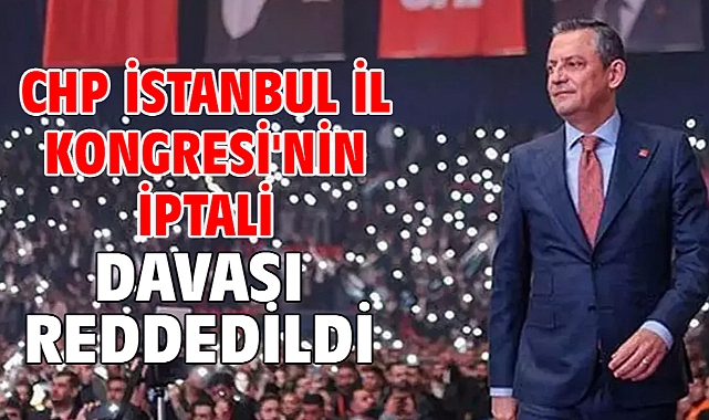 CHP İstanbul İl Kongresi'nin iptali davası reddedildi