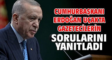 Cumhurbaşkanı Erdoğan uçakta gazetecilerin sorularını yanıtladı