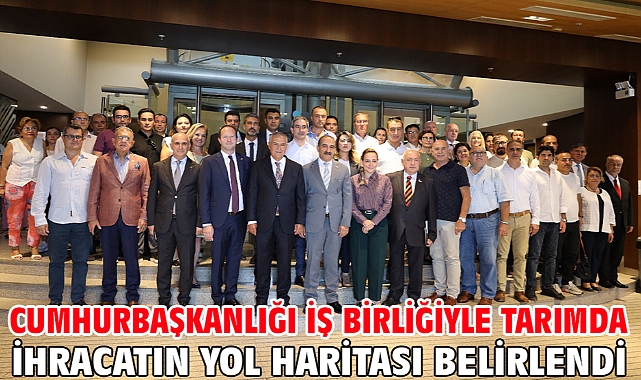 Cumhurbaşkanlığı iş birliğiyle tarımda ihracatın yol haritası belirlendi