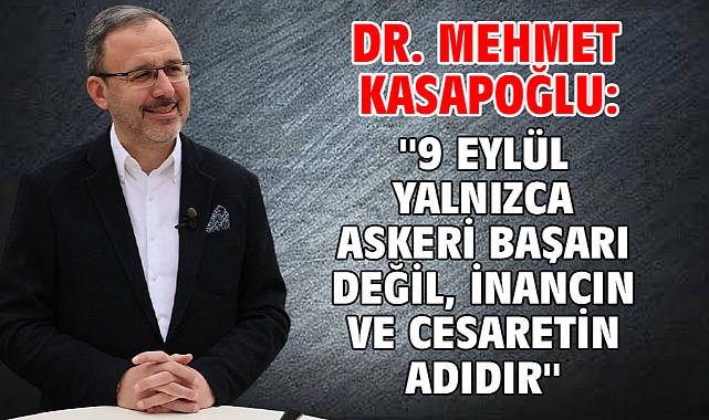Dr. Mehmet Kasapoğlu: ''9 Eylül yalnızca askeri başarı değil, inancın ve cesaretin adıdır''