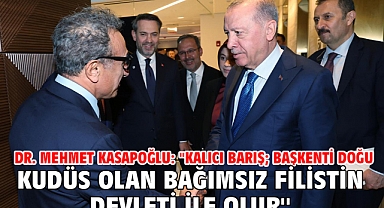 Dr. Mehmet Kasapoğlu: ''Kalıcı barış; başkenti Doğu Kudüs olan bağımsız Filistin Devleti ile olur''