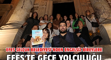 Efes Selçuk Belediyesi’nden Engelsiz Bireylere Efes'te Gece Yolculuğu