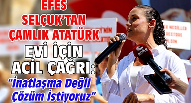 Efes Selçuk'tan Çamlık Atatürk Evi İçin Acil Çağrı: