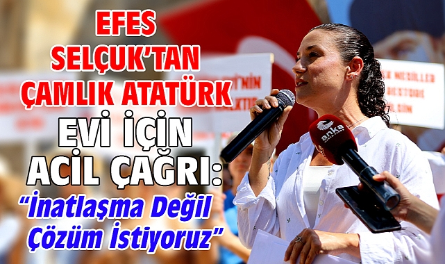 Efes Selçuk'tan Çamlık Atatürk Evi İçin Acil Çağrı:
