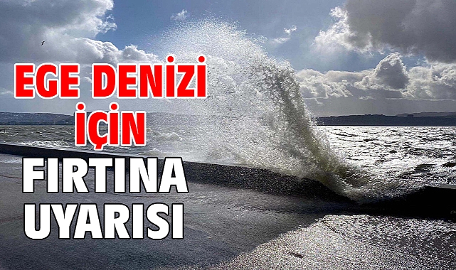 Ege Denizi için fırtına uyarısı