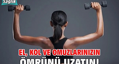 EL, KOL VE OMUZLARINIZIN ÖMRÜNÜ UZATIN!