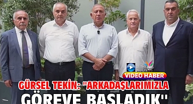 Gürsel Tekin: ''Arkadaşlarımızla göreve başladık''