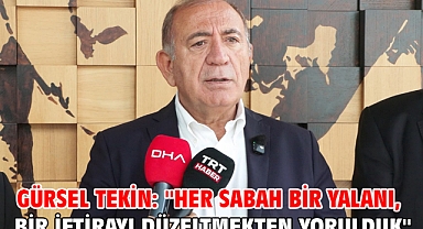 Gürsel Tekin: ''Her sabah bir yalanı, bir iftirayı düzeltmekten yorulduk''