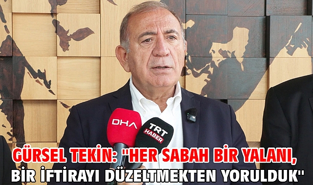 Gürsel Tekin: ''Her sabah bir yalanı, bir iftirayı düzeltmekten yorulduk''