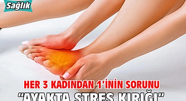 Her 3 kadından 1’inin sorunu “Ayakta Stres Kırığı”
