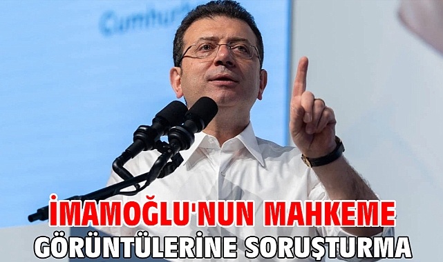 İmamoğlu'nun mahkeme görüntülerine soruşturma