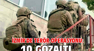 İzmir'de terör operasyonu: 10 gözaltı