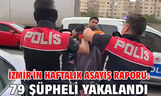 İzmir'in haftalık asayiş raporu: 76 şüpheli yakalandı