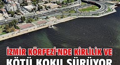 İzmir Körfezi'nde kirlilik ve kötü koku sürüyor