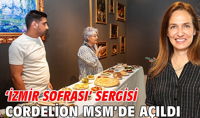 'İzmir Sofrası' sergisi Cordelion MSM'de açıldı