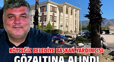 Köyceğiz Belediye Başkan Yardımcısı gözaltına alındı