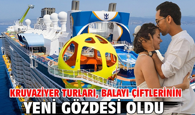 KRUVAZİYER TURLARI, BALAYI ÇİFTLERİNİN YENİ GÖZDESİ OLDU